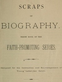 Scraps of Biography: Tenth Book of the Faith-Promoting Series. Designed for the Instruction and Encouragement of Young Latter-day Saints