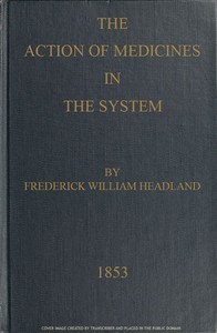 The Action of Medicines in the System: Or, on the mode in which therapeutic agents introduced into the stomach produce their peculiar effects on the animal economy