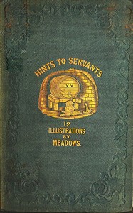 Hints to servants : $b being a poetical and modernised version of Dean Swift's celebrated "Directions to servants;" in which something is added to the original text, but those passages are omitted which cannot with propriety be read aloud in a kitchen