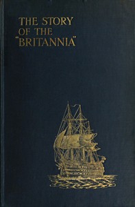 The Story of the "Britannia": The training ship for naval cadets. With some account of previous methods of naval education, and of the new scheme of 1903.