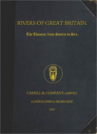 Rivers of Great Britain. The Thames, from Source to Sea.: Descriptive, Historical, Pictorial