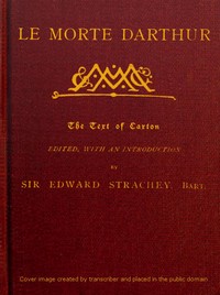 Le Morte Darthur: Sir Thomas Malory's Book of King Arthur and his Noble; Knights of the Round Table