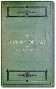 The History of Salt: With Observations on the Geographical Distribution, Geological Formation, and Medicinal and Dietetic Properties