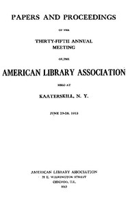 Papers and Proceedings of the Thirty-Fifth General Meeting of the American Library Association: Held at Kaaterskill, N. Y., June 23-28, 1913