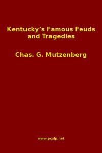 Kentucky's Famous Feuds and Tragedies: Authentic History of the World Renowned Vendettas of the Dark and Bloody Ground