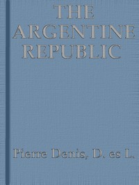 The Argentine Republic: Its Development and Progress