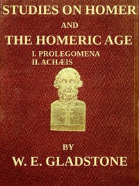 Studies on Homer and the Homeric Age, Vol. 1 of 3: I. Prolegomena II. Achæis; or, the Ethnology of the Greek Races