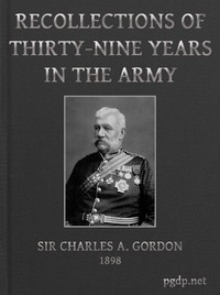 Recollections of Thirty-nine Years in the Army: Gwalior and the Battle of Maharajpore, 1843; the Gold Coast of Africa, 1847-48; the Indian Mutiny, 1857-58; the expedition to China, 1860-61; the Siege of Paris, 1870-71; etc.