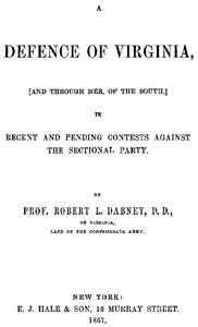A Defence of Virginia: And Through Her, of the South, in Recent and Pending Contests Against the Sectional Party