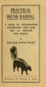 Practical Skunk Raising: A Book of Information Concerning the Raising of Skunks for Profit