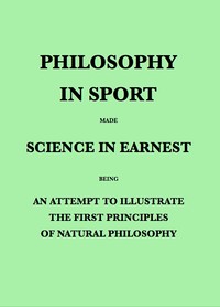 Philosophy in Sport Made Science in Earnest: Being an Attempt to Illustrate the First Principles of Natural Philosophy by the Aid of Popular Toys and Sports