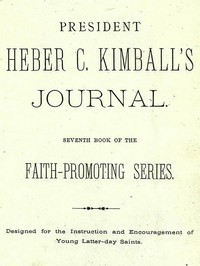 President Heber C. Kimball's Journal: Seventh Book of the Faith-Promoting Series. Designed for the Instruction and Encouragement of Young Latter-day Saints