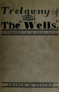 Trelawny of The "Wells": A Comedietta in Four Acts