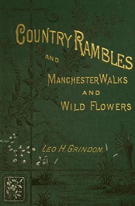 Country Rambles, and Manchester Walks and Wild Flowers: Being Rural Wanderings in Cheshire, Lancashire, Derbyshire, and Yorkshire
