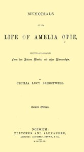 Memorials of the Life of Amelia Opie: Selected and Arranged from her Letters, Diaries, and other Manuscripts