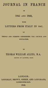 Journal in France in 1845 and 1848 with Letters from Italy in 1847: Of Things and Persons Concerning the Church and Education
