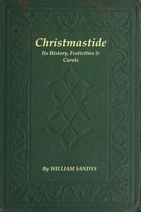 Christmastide: Its History, Festivities, and Carols