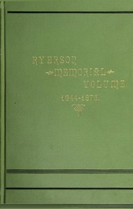 Ryerson Memorial Volume: Prepared on the occasion of the unveiling of the Ryerson statute in the grounds of the Education department on the Queen's birthday, 1889