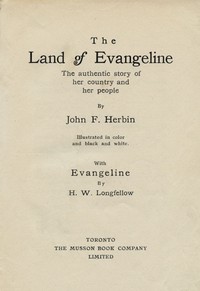The Land of Evangeline: The Authentic Story of Her Country and Her People: With Evangeline by H. W. Longfellow