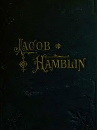Jacob Hamblin: A Narrative of His Personal Experience as a Frontiersman, Missionary to the Indians and Explorer, Disclosing Interpositions of Providence, Severe Privations, Perilous Situations and Remarkable Escapes: Fifth Book of the Faith-Promoting Series, Designed for the Instruction and Encouragement of Young Latter-day Saints