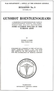 Gunshot Roentgenograms: A Collection of Roentgenograms Taken in Constantinople During the Turko-Balkan War, 1912-1913, Illustrating Some Gunshot Wounds in the Turkish Army