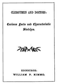 Clergymen and Doctors: Curious Facts and Characteristic Sketches.