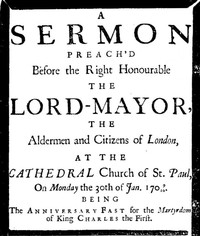 A sermon preach'd before the Right Honourable the Lord-Mayor : the aldermen and citizens of London: at the Cathedral-Church of St. Paul on Monday the 30th of Jan. 1709/10 being the anniversary fast for the Martyrdom of King Charles