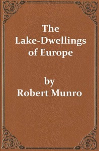 The Lake-Dwellings of Europe: Being the Rhind Lectures in Archæology for 1888