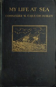 My Life at Sea: being a "yarn" loosely spun for the purpose of holding together certain reminiscences of the transition period from sail to steam in the British mercantile marine (1863-1894)