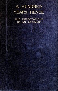 A Hundred Years Hence: The Expectations of an Optimist