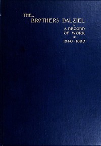 The Brothers Dalziel: A Record of Fifty Years Work in Conjunction with many of the Most Distinguished Artists of the Period 1840-1890