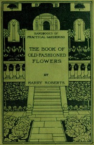 The Book of Old-Fashioned Flowers: And Other Plants Which Thrive in the Open-Air of England