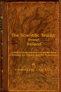 The Scientific Tourist through Ireland: in which the traveller is directed to the principal objects of antiquity, art, science & the picturesque
