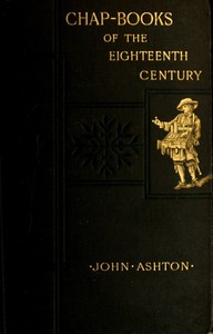 Chap-books of the Eighteenth Century: With Facsimiles, Notes, and Introduction