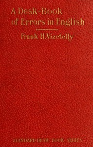 A Desk-Book of Errors in English: Including Notes on Colloquialisms and Slang to be Avoided in Conversation