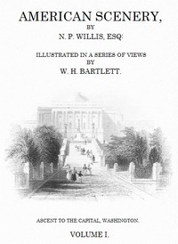 American Scenery, Vol. 1 (of 2): or, Land, lake, and river illustrations of transatlantic nature