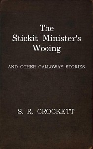 The Stickit Minister's Wooing, and Other Galloway Stories