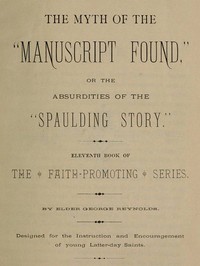 The Myth of the "Manuscript Found," or the Absurdities of the "Spaulding Story": Eleventh Book of the Faith-promoting Series. Designed for the Instruction and Encouragement of Young Latter-day Saints.