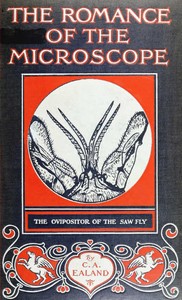 The Romance of the Microscope: An interesting description of its uses in all branches of science, industry, agriculture, and in the detection of crime, with a short account of its origin, history, and development