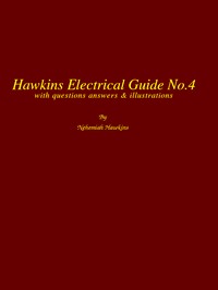 Hawkins Electrical Guide v. 04 (of 10): Questions, Answers, & Illustrations, A progressive course of study for engineers, electricians, students and those desiring to acquire a working knowledge of electricity and its applications