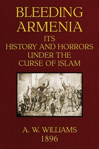 Bleeding Armenia: Its history and horrors under the curse of Islam