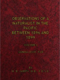 Observations of a Naturalist in the Pacific Between 1896 and 1899, Volume 1: Vanua Levu, Fiji
