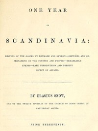 One Year in Scandinavia: Results of the gospel in Denmark and Sweden; sketches and observations on the country and people; remarkable events; late persecutions and present aspect of affairs