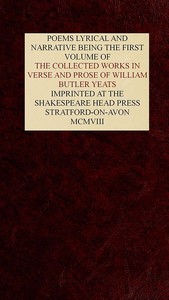 The Collected Works in Verse and Prose of William Butler Yeats, Vol. 1 (of 8): Poems Lyrical and Narrative