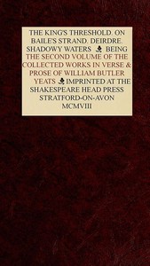 The Collected Works in Verse and Prose of William Butler Yeats, Vol. 2 (of 8): The King's Threshold. On Baile's Strand. Deirdre. Shadowy Waters
