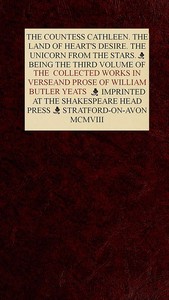 The Collected Works in Verse and Prose of William Butler Yeats, Vol. 3 (of 8): The Countess Cathleen. The Land of Heart's Desire. The Unicorn from the Stars