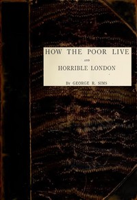 How the Poor Live; and, Horrible London: 1889