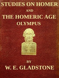 Studies on Homer and the Homeric Age, Vol. 2 of 3: Olympus; or, the Religion of the Homeric Age