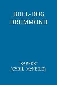 Bull-dog Drummond: The Adventures of a Demobilised Officer Who Found Peace Dull
