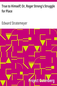 True to Himself; Or, Roger Strong's Struggle for Place